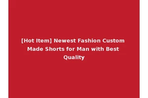 [Hot Item] Newest Fashion Custom Made Shorts for Man with Best Quality