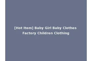 [Hot Item] Baby Girl Baby Clothes Factory Children Clothing