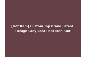 [Hot Item] Custom Top Brand Latest Design Grey Coat Pant Men Suit