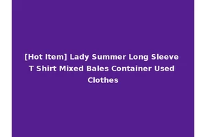 [Hot Item] Lady Summer Long Sleeve T Shirt Mixed Bales Container Used Clothes