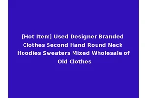 [Hot Item] Used Designer Branded Clothes Second Hand Round Neck Hoodies Sweaters Mixed Wholesale of Old Clothes