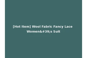 [Hot Item] Wool Fabric Fancy Lace Women's Suit