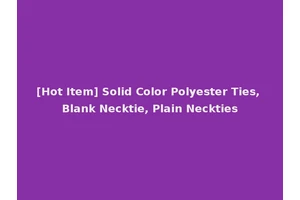 [Hot Item] Solid Color Polyester Ties, Blank Necktie, Plain Neckties