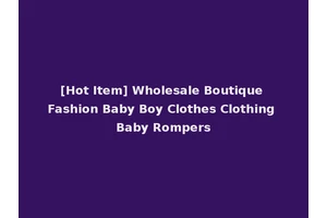 [Hot Item] Wholesale Boutique Fashion Baby Boy Clothes Clothing Baby Rompers