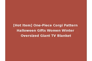[Hot Item] One-Piece Corgi Pattern Halloween Gifts Women Winter Oversized Giant TV Blanket
