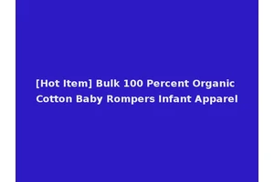 [Hot Item] Bulk 100 Percent Organic Cotton Baby Rompers Infant Apparel