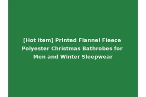 [Hot Item] Printed Flannel Fleece Polyester Christmas Bathrobes for Men and Winter Sleepwear