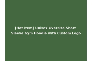 [Hot Item] Unisex Oversize Short Sleeve Gym Hoodie with Custom Logo