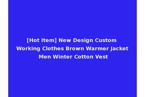 [Hot Item] New Design Custom Working Clothes Brown Warmer Jacket Men Winter Cotton Vest