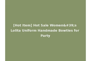 [Hot Item] Hot Sale Women's Lolita Uniform Handmade Bowties for Party