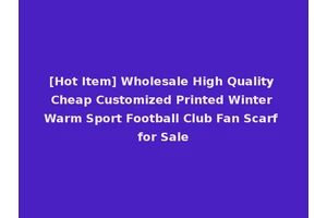 [Hot Item] Wholesale High Quality Cheap Customized Printed Winter Warm Sport Football Club Fan Scarf for Sale