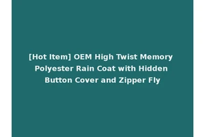 [Hot Item] OEM High Twist Memory Polyester Rain Coat with Hidden Button Cover and Zipper Fly