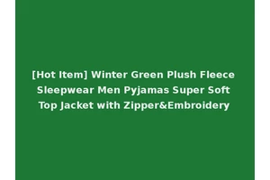 [Hot Item] Winter Green Plush Fleece Sleepwear Men Pyjamas Super Soft Top Jacket with Zipper&Embroidery