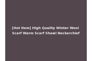 [Hot Item] High Quality Winter Wool Scarf Warm Scarf Shawl Neckerchief