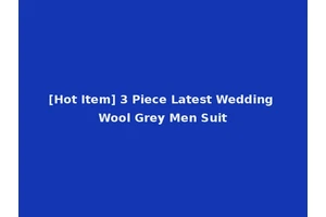 [Hot Item] 3 Piece Latest Wedding Wool Grey Men Suit