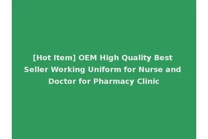 [Hot Item] OEM High Quality Best Seller Working Uniform for Nurse and Doctor for Pharmacy Clinic