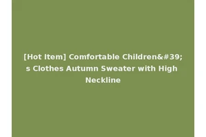 [Hot Item] Comfortable Children's Clothes Autumn Sweater with High Neckline