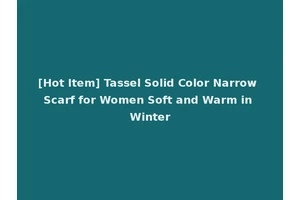 [Hot Item] Tassel Solid Color Narrow Scarf for Women Soft and Warm in Winter