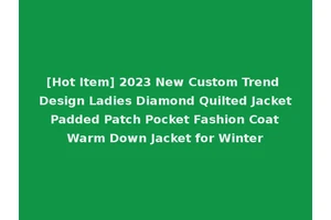 [Hot Item] 2023 New Custom Trend Design Ladies Diamond Quilted Jacket Padded Patch Pocket Fashion Coat Warm Down Jacket for Winter