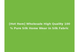 [Hot Item] Wholesale High Quality 100% Pure Silk Home Wear in Silk Fabric