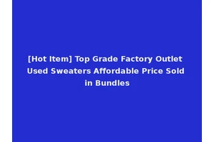 [Hot Item] Top Grade Factory Outlet Used Sweaters Affordable Price Sold in Bundles