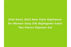 [Hot Item] 2022 New Style Nightwear for Women Sexy Silk Nightgown Satin Two Pieces Pajamas Set
