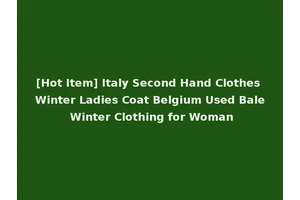 [Hot Item] Italy Second Hand Clothes Winter Ladies Coat Belgium Used Bale Winter Clothing for Woman