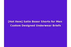 [Hot Item] Satin Boxer Shorts for Men Custom Designed Underwear Briefs