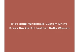 [Hot Item] Wholesale Custom Shiny Press Buckle PU Leather Belts Women