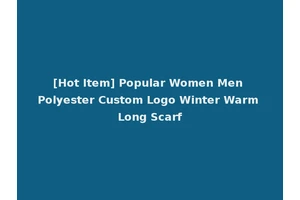 [Hot Item] Popular Women Men Polyester Custom Logo Winter Warm Long Scarf