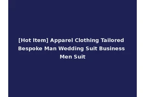 [Hot Item] Apparel Clothing Tailored Bespoke Man Wedding Suit Business Men Suit