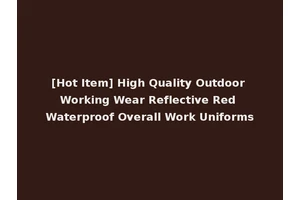 [Hot Item] High Quality Outdoor Working Wear Reflective Red Waterproof Overall Work Uniforms