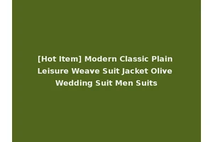 [Hot Item] Modern Classic Plain Leisure Weave Suit Jacket Olive Wedding Suit Men Suits