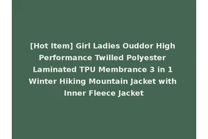 [Hot Item] Girl Ladies Ouddor High Performance Twilled Polyester Laminated TPU Membrance 3 in 1 Winter Hiking Mountain Jacket with Inner Fleece Jacket