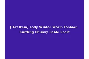 [Hot Item] Lady Winter Warm Fashion Knitting Chunky Cable Scarf