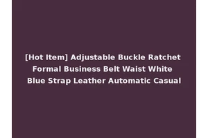 [Hot Item] Adjustable Buckle Ratchet Formal Business Belt Waist White Blue Strap Leather Automatic Casual