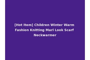 [Hot Item] Children Winter Warm Fashion Knitting Marl Look Scarf Neckwarmer