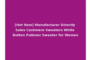 [Hot Item] Manufacturer Directly Sales Cashmere Sweaters White Button Pullover Sweater for Women