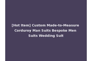 [Hot Item] Custom Made-to-Measure Corduroy Man Suits Bespoke Men Suits Wedding Suit