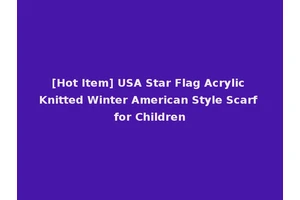 [Hot Item] USA Star Flag Acrylic Knitted Winter American Style Scarf for Children