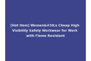 [Hot Item] Women's Cheap High Visibility Safety Workwear for Work with Flame Resistant
