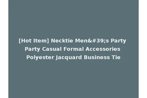 [Hot Item] Necktie Men's Party Party Casual Formal Accessories Polyester Jacquard Business Tie