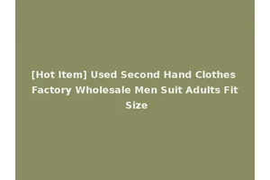 [Hot Item] Used Second Hand Clothes Factory Wholesale Men Suit Adults Fit Size