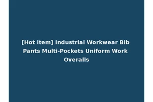 [Hot Item] Industrial Workwear Bib Pants Multi-Pockets Uniform Work Overalls