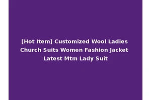 [Hot Item] Customized Wool Ladies Church Suits Women Fashion Jacket Latest Mtm Lady Suit