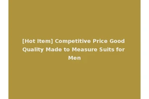 [Hot Item] Competitive Price Good Quality Made to Measure Suits for Men