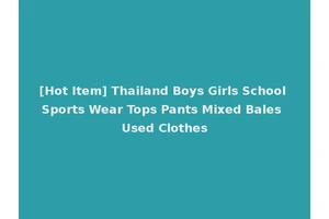 [Hot Item] Thailand Boys Girls School Sports Wear Tops Pants Mixed Bales Used Clothes