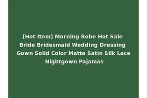 [Hot Item] Morning Robe Hot Sale Bride Bridesmaid Wedding Dressing Gown Solid Color Matte Satin Silk Lace Nightgown Pajamas