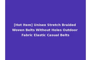 [Hot Item] Unisex Stretch Braided Woven Belts Without Holes Outdoor Fabric Elastic Casual Belts