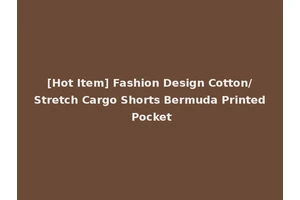 [Hot Item] Fashion Design Cotton/Stretch Cargo Shorts Bermuda Printed Pocket